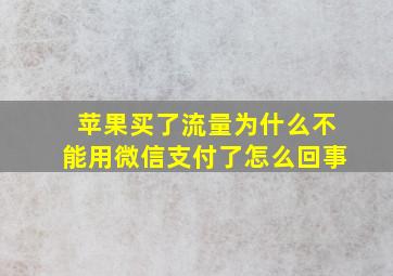 苹果买了流量为什么不能用微信支付了怎么回事