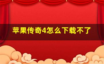 苹果传奇4怎么下载不了