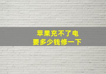 苹果充不了电要多少钱修一下