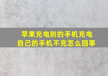 苹果充电别的手机充电自己的手机不充怎么回事