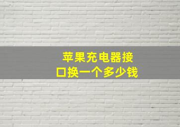 苹果充电器接口换一个多少钱