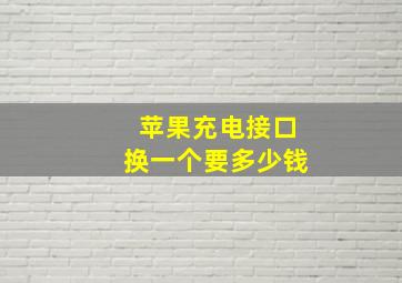 苹果充电接口换一个要多少钱