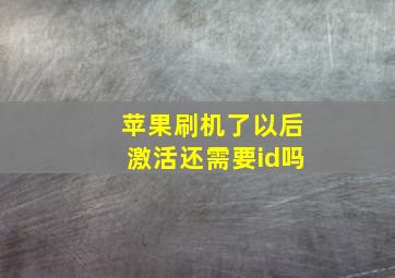 苹果刷机了以后激活还需要id吗