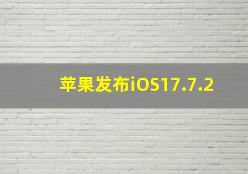 苹果发布iOS17.7.2