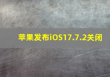 苹果发布iOS17.7.2关闭