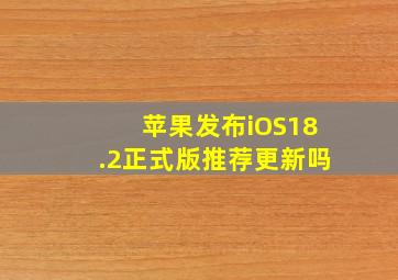 苹果发布iOS18.2正式版推荐更新吗