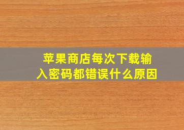 苹果商店每次下载输入密码都错误什么原因