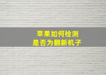 苹果如何检测是否为翻新机子