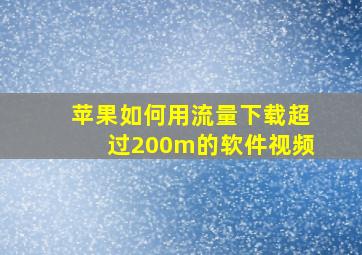 苹果如何用流量下载超过200m的软件视频