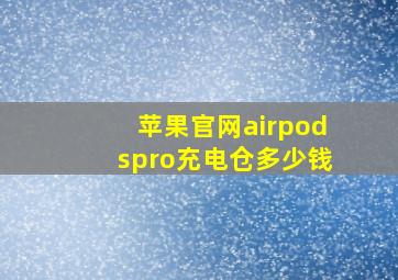 苹果官网airpodspro充电仓多少钱