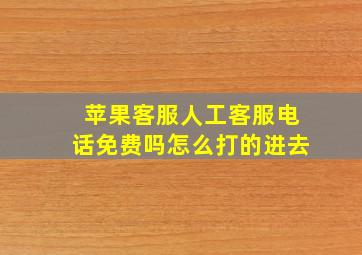 苹果客服人工客服电话免费吗怎么打的进去