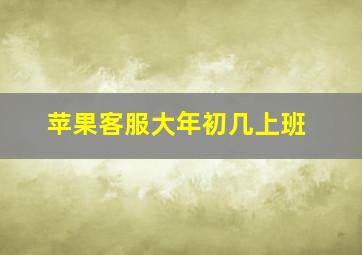 苹果客服大年初几上班