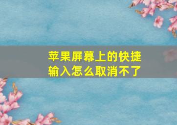 苹果屏幕上的快捷输入怎么取消不了