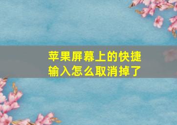 苹果屏幕上的快捷输入怎么取消掉了