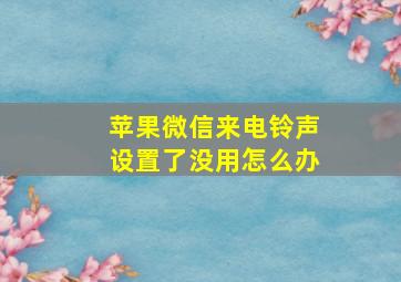 苹果微信来电铃声设置了没用怎么办