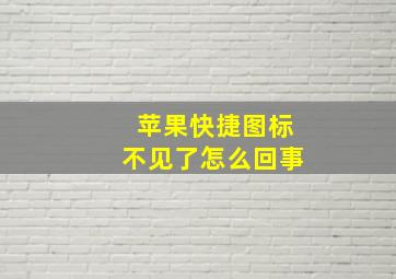 苹果快捷图标不见了怎么回事