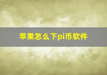 苹果怎么下pi币软件