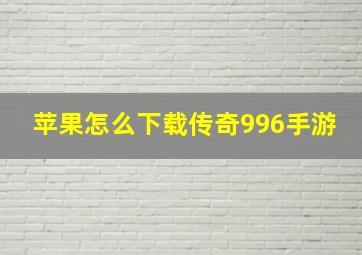 苹果怎么下载传奇996手游