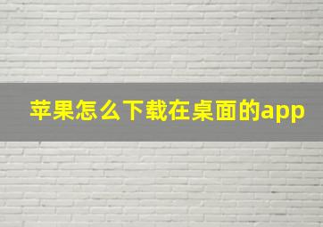 苹果怎么下载在桌面的app