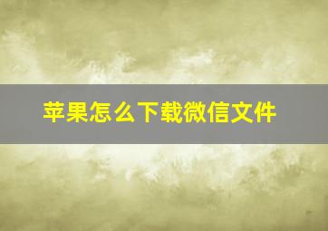 苹果怎么下载微信文件