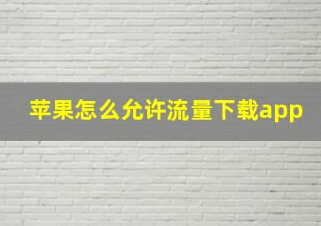 苹果怎么允许流量下载app