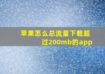 苹果怎么总流量下载超过200mb的app