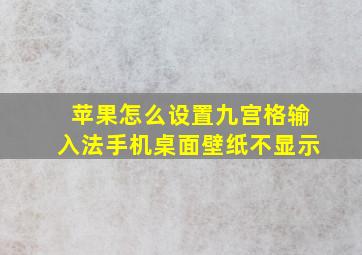 苹果怎么设置九宫格输入法手机桌面壁纸不显示