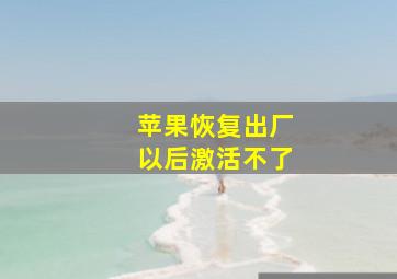 苹果恢复出厂以后激活不了