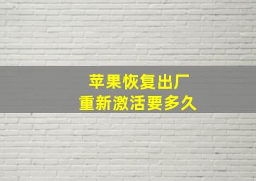 苹果恢复出厂重新激活要多久