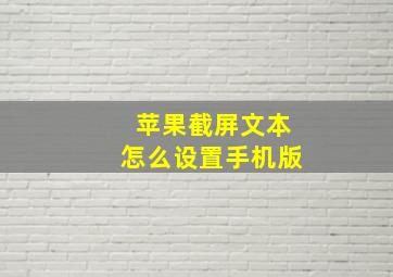 苹果截屏文本怎么设置手机版