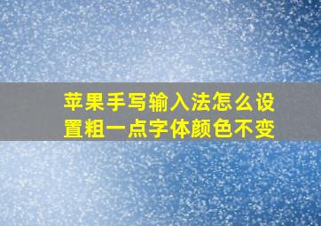 苹果手写输入法怎么设置粗一点字体颜色不变