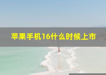 苹果手机16什么时候上市