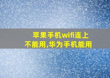 苹果手机wifi连上不能用,华为手机能用