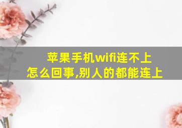 苹果手机wifi连不上怎么回事,别人的都能连上