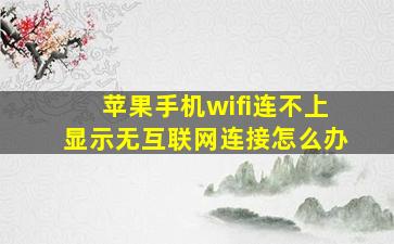 苹果手机wifi连不上显示无互联网连接怎么办