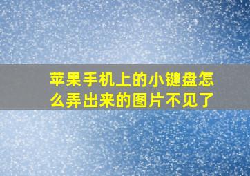 苹果手机上的小键盘怎么弄出来的图片不见了