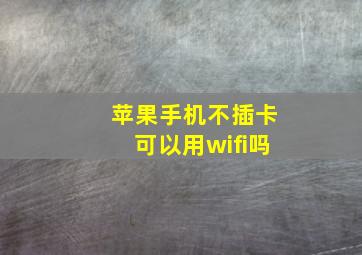 苹果手机不插卡可以用wifi吗