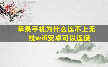 苹果手机为什么连不上无线wifi安卓可以连接