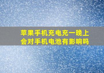 苹果手机充电充一晚上会对手机电池有影响吗