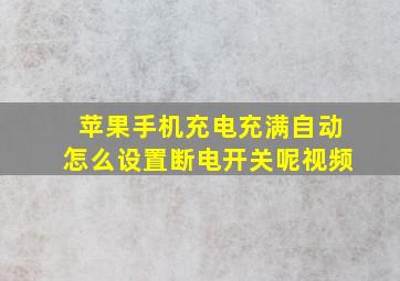 苹果手机充电充满自动怎么设置断电开关呢视频