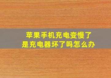 苹果手机充电变慢了是充电器坏了吗怎么办