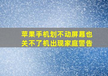 苹果手机划不动屏幕也关不了机出现家庭警告