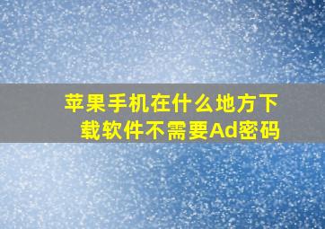 苹果手机在什么地方下载软件不需要Ad密码