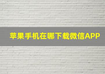 苹果手机在哪下载微信APP