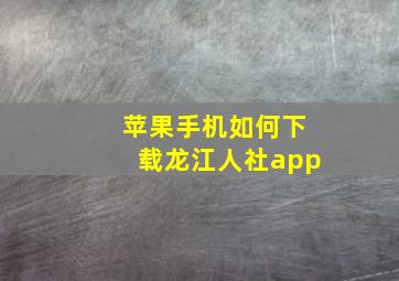 苹果手机如何下载龙江人社app