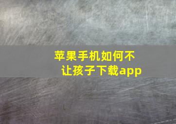 苹果手机如何不让孩子下载app