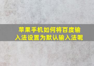 苹果手机如何将百度输入法设置为默认输入法呢