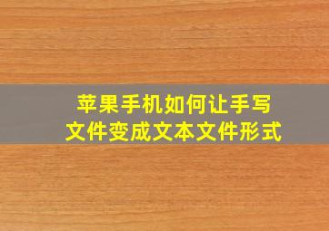 苹果手机如何让手写文件变成文本文件形式