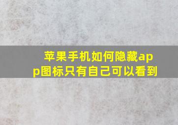 苹果手机如何隐藏app图标只有自己可以看到