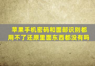 苹果手机密码和面部识别都用不了还原里面东西都没有吗